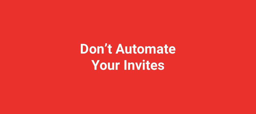 Don't automate your invites