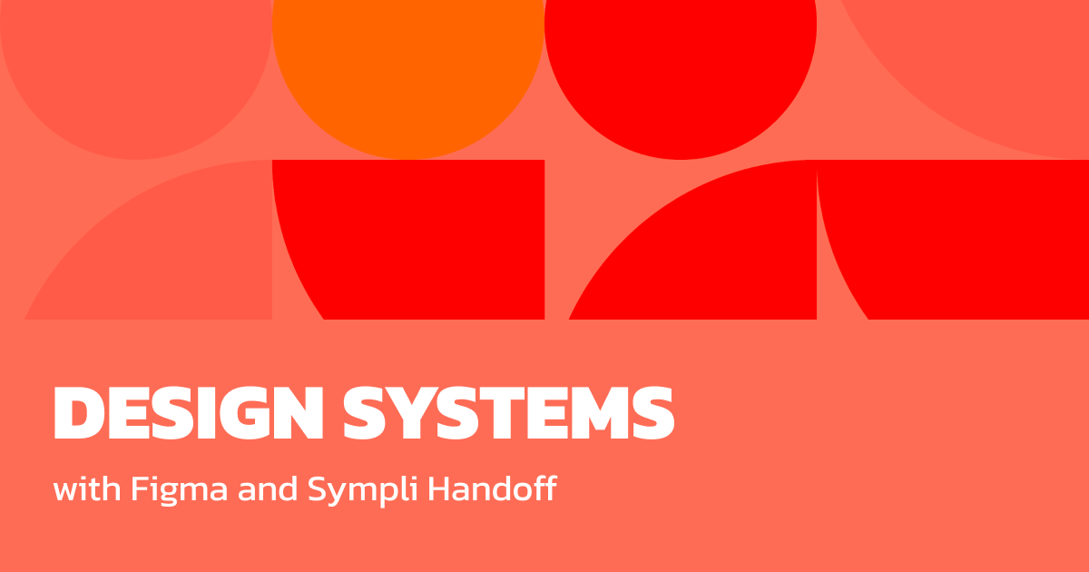 Creating and Managing Design Systems With Figma and Sympli Handoff